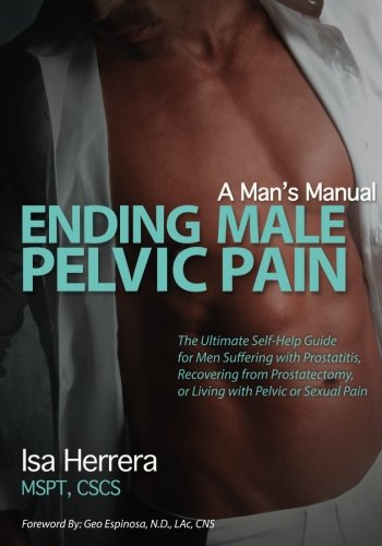 Product Cover Ending Male Pelvic Pain, A Man's Manual: The Ultimate Self-Help Guide for Men Suffering with Prostatitis, Recovering from Prostatectomy, or Living with Pelvic or Sexual Pain