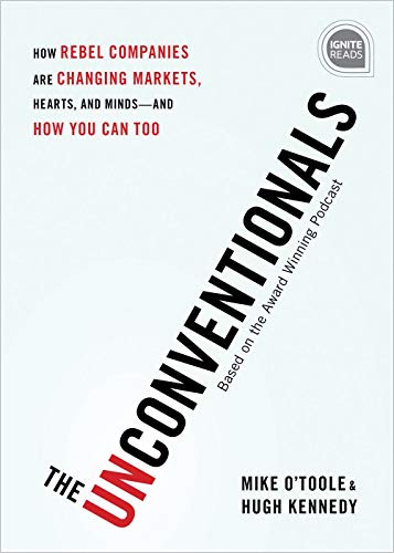 Product Cover The Unconventionals: How Rebel Companies Are Changing Markets, Hearts, and Minds-and How You Can Too (Ignite Reads)