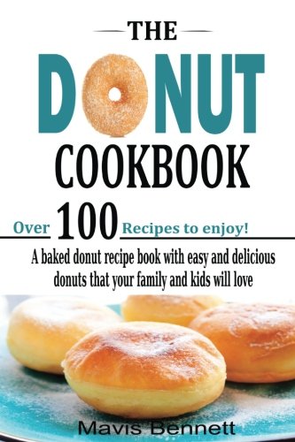 Product Cover The Donut Cookbook: A Baked Donut Recipe Book with Easy and Delicious Donuts that your Family and Kids Will Love