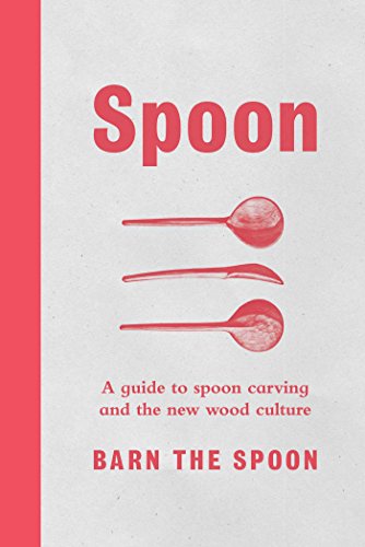 Product Cover Spoon: A Guide to Spoon Carving and the New Wood Culture
