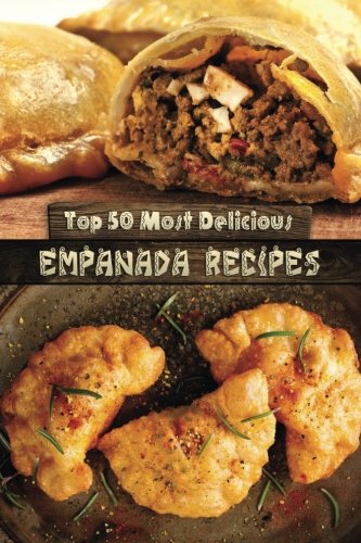 Product Cover Top 50 Most Delicious Empanada Recipes (Recipe Top 50's) (Volume 30)