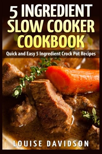 Product Cover 5 Ingredient Slow Cooker Cookbook: Quick and Easy 5 Ingredient Crock Pot Recipes