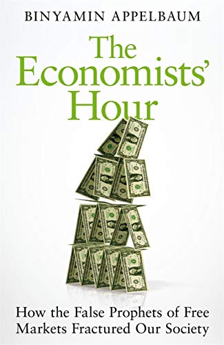 Product Cover The Economists' Hour: How the False Prophets of Free Markets Fractured Our Society