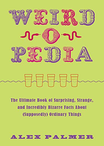Product Cover Weird-o-Pedia: The Ultimate Book of Surprising, Strange, and Incredibly Bizarre Facts about (Supposedly) Ordinary Things
