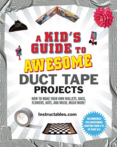 Product Cover A Kid's Guide to Awesome Duct Tape Projects: How to Make Your Own Wallets, Bags, Flowers, Hats, and Much, Much More!