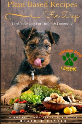 Product Cover Plant Based Recipes for Dogs | Nutritional Lifestyle Guide: Feed Your Dog for Health & Longevity (Vegan Dog Lifestyle) (Volume 1)