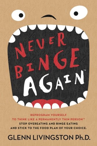 Product Cover Never Binge Again(tm): Reprogram Yourself to Think Like a Permanently Thin Person. Stop Overeating and Binge Eating and Stick to the Food Plan of Your Choice!