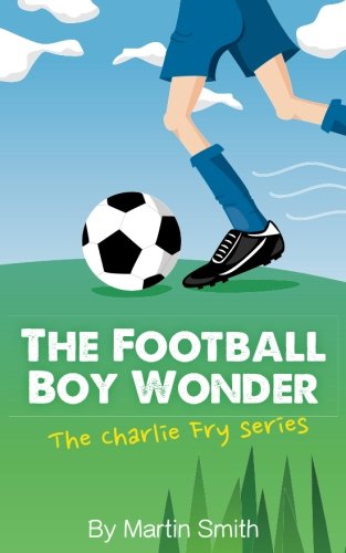 Product Cover The Football Boy Wonder: (Football book for kids 7-13) (The Charlie Fry Series)