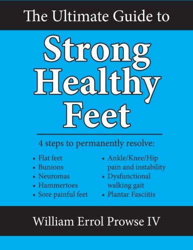 Product Cover The Ultimate Guide to Strong Healthy Feet: Permanently fix flat feet, bunions, neuromas, chronic joint pain, hammertoes, sesamoiditis, toe crowding, hallux limitus and plantar fasciitis