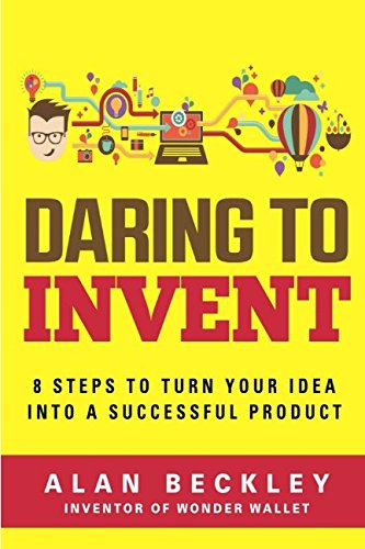 Product Cover Daring to Invent: 8 Steps to Turn Your Idea into a Successful Product (Inventor)