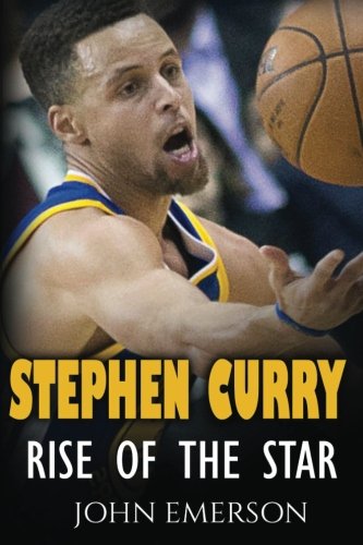 Product Cover Stephen Curry: Rise of the Star. The inspiring and interesting life story from a struggling young boy to become the legend. Life of Stephen Curry - one of the best basketball shooters in history.