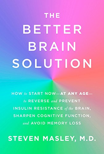 Product Cover The Better Brain Solution: How to Start Now--at Any Age--to Reverse and Prevent Insulin Resistance of the  Brain, Sharpen Cognitive Function, and Avoid Memory Loss