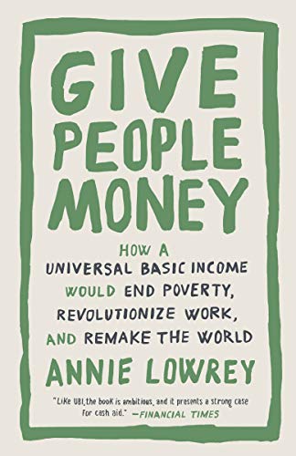 Product Cover Give People Money: How a Universal Basic Income Would End Poverty, Revolutionize Work, and Remake the World