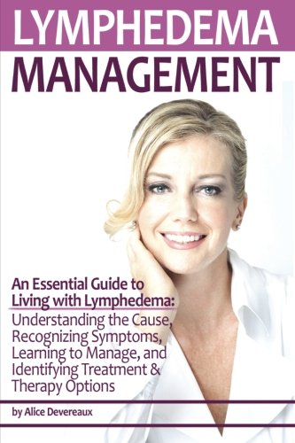 Product Cover Lymphedema Management: An Essential Guide to Living with Lymphedema - Understanding the Cause, Recognizing Symptoms, Learning to Manage, and Identifying Treatment & Therapy Options