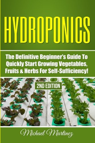 Product Cover Hydroponics: The Definitive Beginner's Guide to Quickly Start Growing Vegetables, Fruits, & Herbs for Self-Sufficiency! (Gardening, Organic Gardening, Homesteading, Horticulture, Aquaculture)