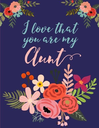 Product Cover I Love That You Are My Aunt: Flower Notebook, Aunt Gifts