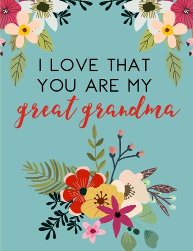 Product Cover I Love That You Are My Great Grandma: Flower Notebook, Great Grandma Gifts