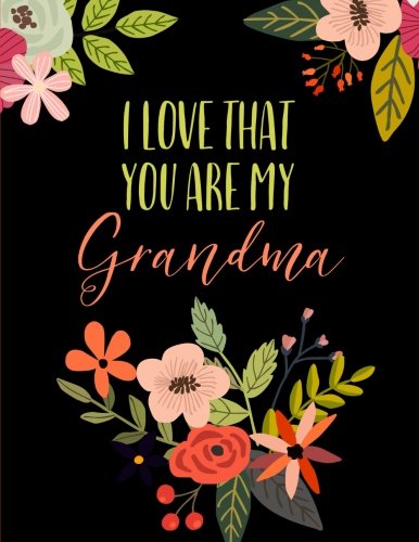 Product Cover I Love That You Are My Grandma: Flower Notebook, Grandma Gifts