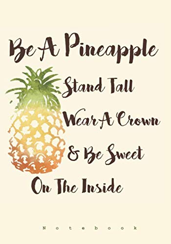 Product Cover Be A Pineapple - Stand Tall, Wear a Crown, and Be Sweet Inside: Notebook (Ruled Notebooks and Journals for Women and Teen Girls)