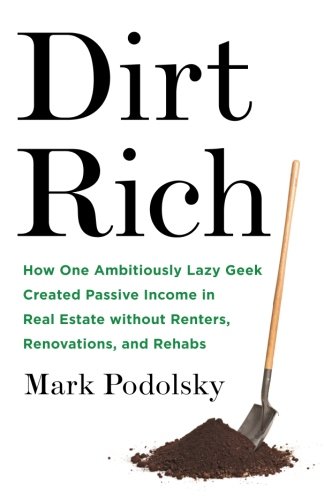 Product Cover Dirt Rich: How One Ambitiously Lazy Geek Created Passive Income in Real Estate Without Renters,  Renovations, and Rehabs