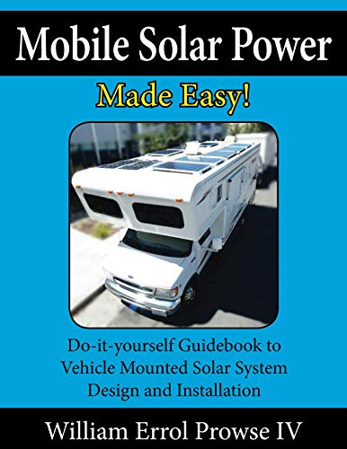 Product Cover Mobile Solar Power Made Easy!: Mobile 12 volt off grid solar system design and installation. RV's, Vans, Cars and boats! Do-it-yourself step by step instructions.