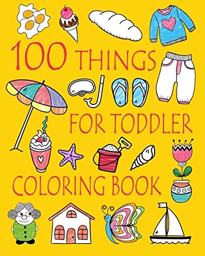 Product Cover 100 Things For Toddler Coloring Book: Easy and Big Coloring Books for Toddlers: Kids Ages  2-4, 4-8, Boys, Girls, Fun Early Learning (Volume 2)