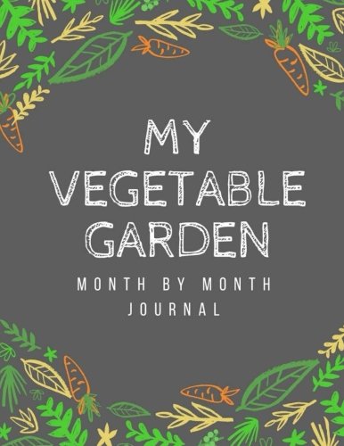 Product Cover My Vegetable Garden: Month by Month Journal: A Place To Organize, Plan, Record, and Dream About Your Vegetable Garden