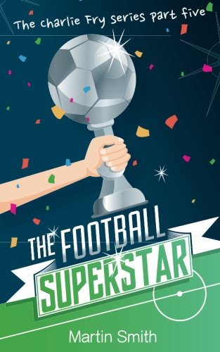Product Cover The Football Superstar: Football book for kids 7-13 (The Charlie Fry Series)