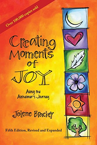 Product Cover Creating Moments of Joy Along the Alzheimer's Journey: A Guide for Families and Caregivers, Fifth Edition, Revised and Expanded