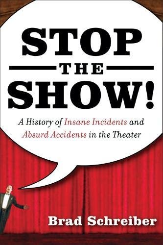Product Cover Stop the Show! A History of Insane Incidents and Absurd Accidents in the Theater