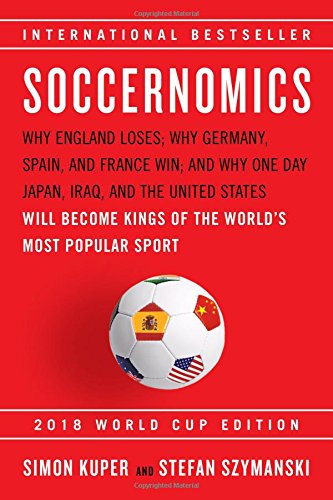 Product Cover Soccernomics (2018 World Cup Edition): Why England Loses; Why Germany, Spain, and France Win; and Why One Day Japan, Iraq, and the United States Will Become Kings of the World's Most Popular Sport