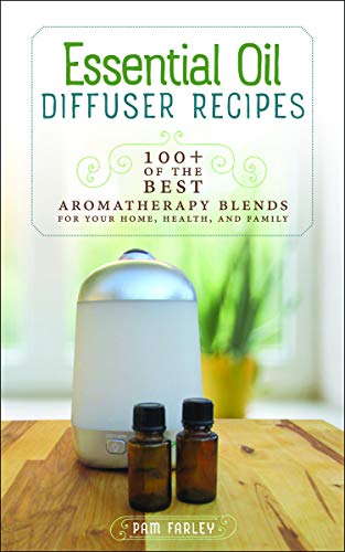 Product Cover Essential Oil Diffuser Recipes: 100+ of the Best Aromatherapy Blends for Your Home, Health, and Family