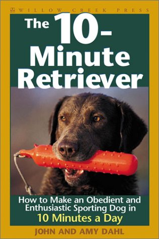 Product Cover The 10-Minute Retriever: How to Make an Obedient and Enthusiastic Gun Dog in 10 Minutes a Day