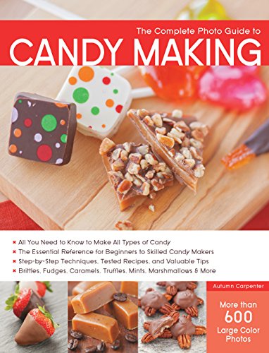 Product Cover The Complete Photo Guide to Candy Making: All You Need to Know to Make All Types of Candy - The Essential Reference for Beginners to Skilled Candy ... Caramels, Truffles Mints, Marshmallows & More