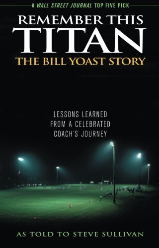 Product Cover Remember This Titan: The Bill Yoast Story: Lessons Learned from a Celebrated Coach's Journey As Told to Steve Sullivan