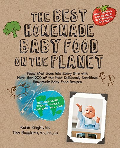 Product Cover The Best Homemade Baby Food on the Planet: Know What Goes Into Every Bite with More Than 200 of the Most Deliciously Nutritious Homemade Baby Food ... Your Baby Will Love (Best on the Planet)