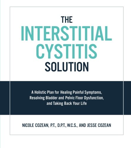 Product Cover Interstitial Cystitis Solution: A Holistic Plan for Healing Painful Symptoms, Resolving Bladder and Pelvic Floor Dysfunction, and Taking Back Your Life