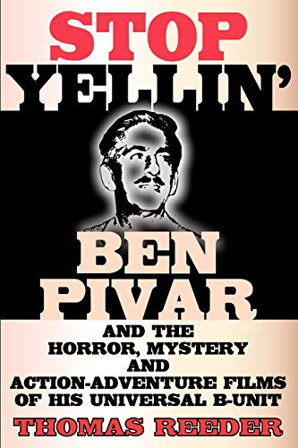 Product Cover Stop Yellin' - Ben Pivar and the Horror, Mystery, and Action-Adventure Films of His Universal B Unit