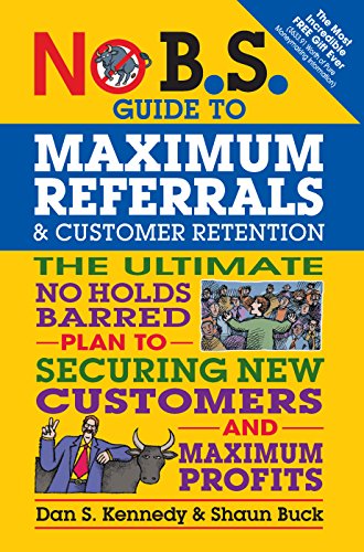 Product Cover No B.S. Guide to Maximum Referrals and Customer Retention: The Ultimate No Holds Barred Plan to Securing New Customers and Maximum Profits