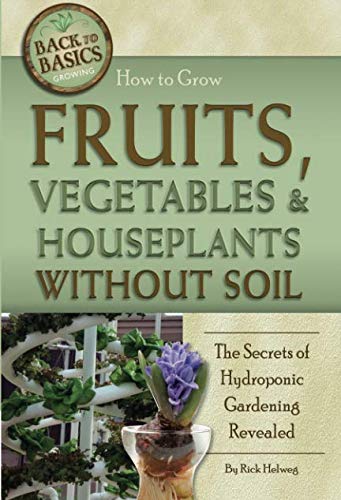 Product Cover How to Grow Fruits, Vegetables & Houseplants Without Soil The Secrets of Hydroponic Gardening Revealed: The Secrets of Hydroponic Gardening Revealed (Back to Basics)