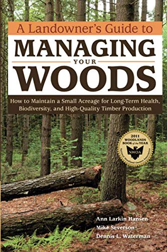 Product Cover A Landowner's Guide to Managing Your Woods: How to Maintain a Small Acreage for Long-Term Health, Biodiversity, and High-Quality Timber Production
