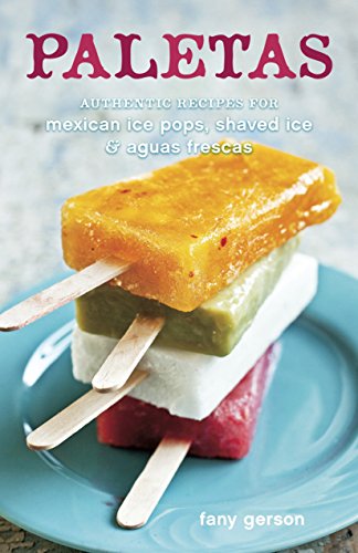 Product Cover Paletas: Authentic Recipes for Mexican Ice Pops, Shaved Ice & Aguas Frescas [A Cookbook]