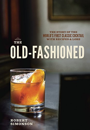 Product Cover The Old-Fashioned: The Story of the World's First Classic Cocktail, with Recipes and Lore