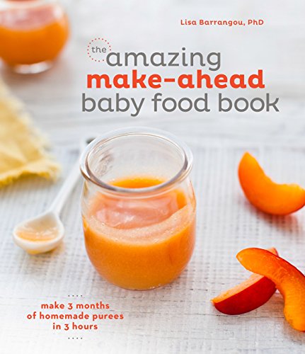 Product Cover The Amazing Make-Ahead Baby Food Book: Make 3 Months of Homemade Purees in 3 Hours [A Cookbook]