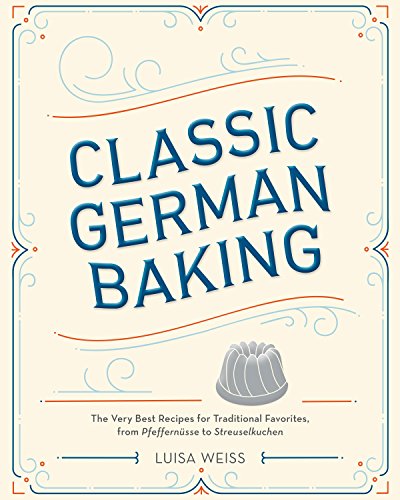 Product Cover Classic German Baking: The Very Best Recipes for Traditional Favorites, from Pfeffernüsse to Streuselkuchen