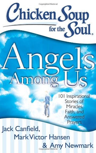 Product Cover Chicken Soup for the Soul: Angels Among Us: 101 Inspirational Stories of Miracles, Faith, and Answered Prayers
