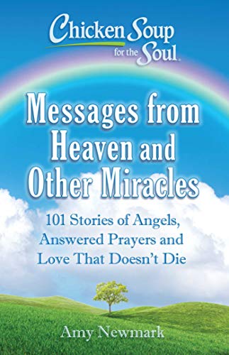 Product Cover Chicken Soup for the Soul: Messages from Heaven and Other Miracles: 101 Stories of Angels, Answered Prayers, and Love That Doesn't Die