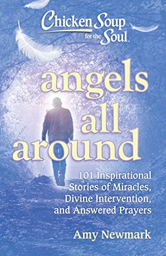 Product Cover Chicken Soup for the Soul: Angels All Around: 101 Inspirational Stories of Miracles, Divine Intervention, and Answered Prayers
