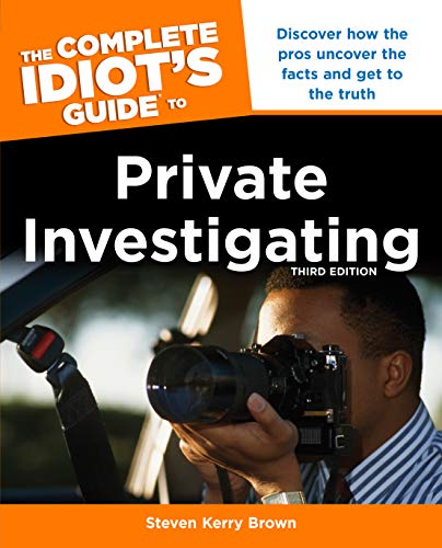 Product Cover The Complete Idiot's Guide to Private Investigating, Third Edition: Discover How the Pros Uncover the Facts and Get to the Truth
