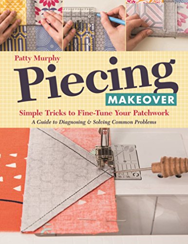 Product Cover Piecing Makeover: Simple Tricks to Fine-Tune Your Patchwork • A Guide to Diagnosing & Solving Common Problems